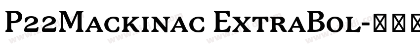 P22Mackinac ExtraBol字体转换 P22Mackinac ExtraBol字体转换